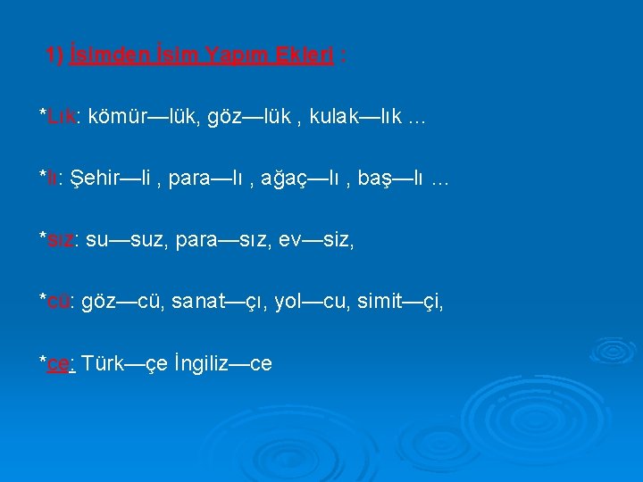 1) İsimden İsim Yapım Ekleri : *Lık: kömür—lük, göz—lük , kulak—lık … *lı: Şehir—li