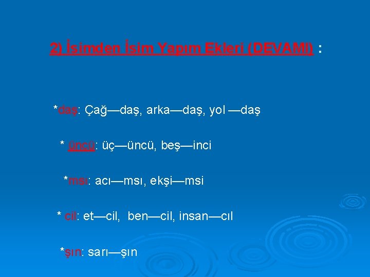 2) İsimden İsim Yapım Ekleri (DEVAMI) : *daş: Çağ—daş, arka—daş, yol —daş * üncü: