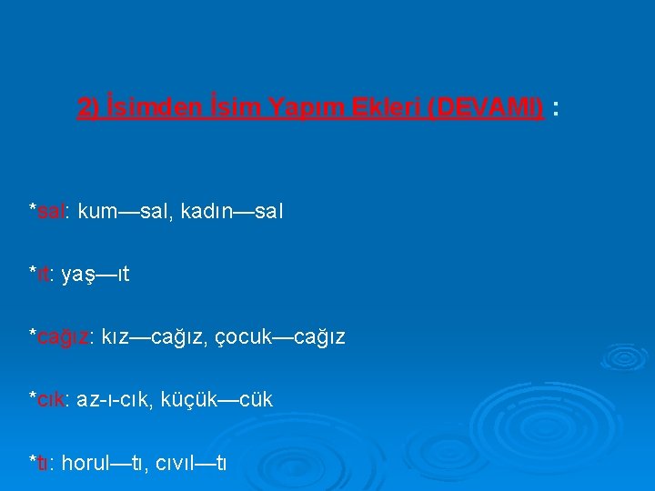 2) İsimden İsim Yapım Ekleri (DEVAMI) : *sal: kum—sal, kadın—sal *ıt: yaş—ıt *cağız: kız—cağız,