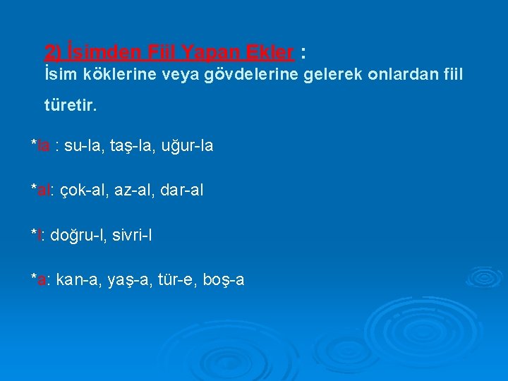 2) İsimden Fiil Yapan Ekler : İsim köklerine veya gövdelerine gelerek onlardan fiil türetir.