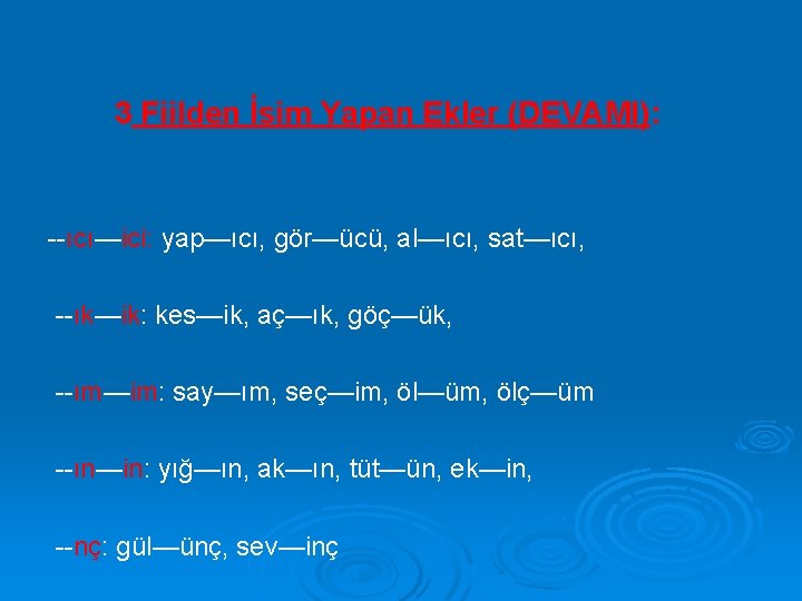 3 Fiilden İsim Yapan Ekler (DEVAMI): --ıcı—ici: yap—ıcı, gör—ücü, al—ıcı, sat—ıcı, --ık—ik: kes—ik, aç—ık,