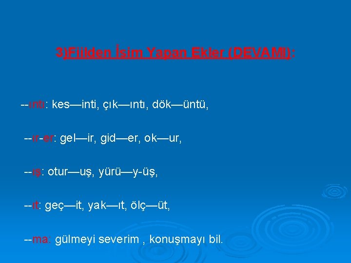 3)Fiilden İsim Yapan Ekler (DEVAMI): --ıntı: kes—inti, çık—ıntı, dök—üntü, --ır-er: gel—ir, gid—er, ok—ur, --ış: