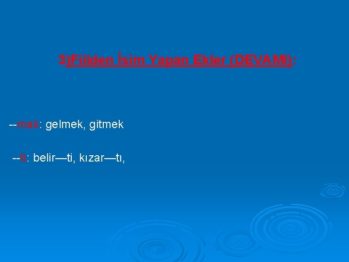 3)Fiilden İsim Yapan Ekler (DEVAMI): --mak: gelmek, gitmek --tı: belir—ti, kızar—tı, 