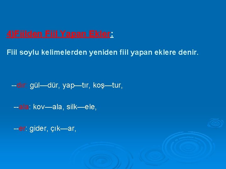 4)Fiilden Fiil Yapan Ekler: Fiil soylu kelimelerden yeniden fiil yapan eklere denir. --dır: gül—dür,