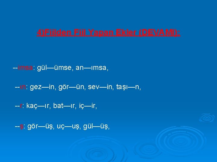 4)Fiilden Fiil Yapan Ekler (DEVAMI): --imsa: gül—ümse, an—ımsa, --ın: gez—in, gör—ün, sev—in, taşı—n, --r: