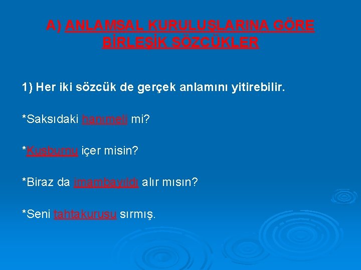 A) ANLAMSAL KURULUŞLARINA GÖRE BİRLEŞİK SÖZCÜKLER 1) Her iki sözcük de gerçek anlamını yitirebilir.