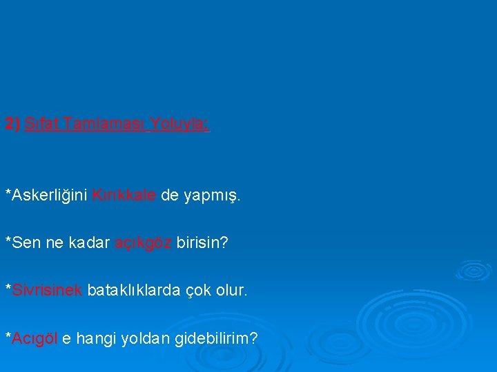 2) Sıfat Tamlaması Yoluyla: *Askerliğini Kırıkkale de yapmış. *Sen ne kadar açıkgöz birisin? *Sivrisinek