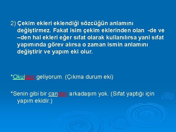 2) Çekim ekleri eklendiği sözcüğün anlamını değiştirmez. Fakat isim çekim eklerinden olan -de ve