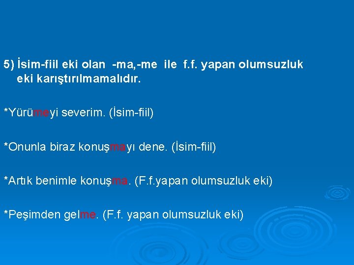 5) İsim-fiil eki olan -ma, -me ile f. f. yapan olumsuzluk eki karıştırılmamalıdır. *Yürümeyi