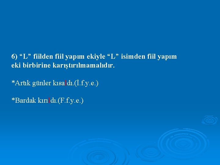 6) “L” fiilden fiil yapım ekiyle “L” isimden fiil yapım eki birbirine karıştırılmamalıdır. *Artık