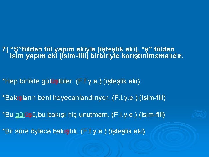 7) “Ş”fiilden fiil yapım ekiyle (işteşlik eki), “ş” fiilden isim yapım eki (isim-fiil) birbiriyle