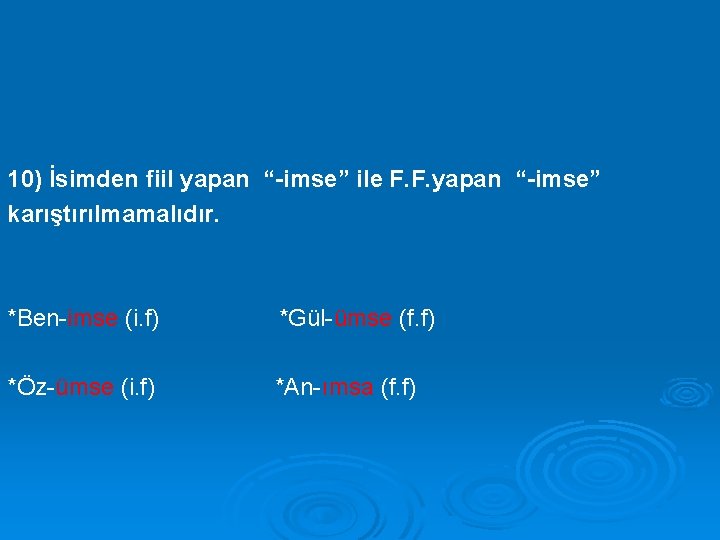 10) İsimden fiil yapan “-imse” ile F. F. yapan “-imse” karıştırılmamalıdır. *Ben-imse (i. f)