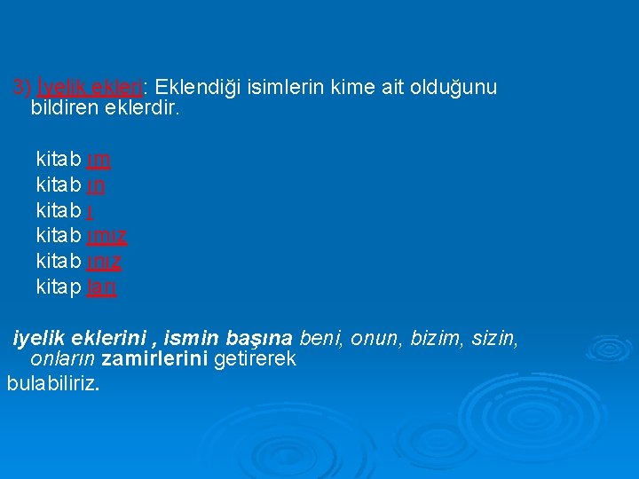 3) İyelik ekleri: Eklendiği isimlerin kime ait olduğunu bildiren eklerdir. kitab ım kitab ın