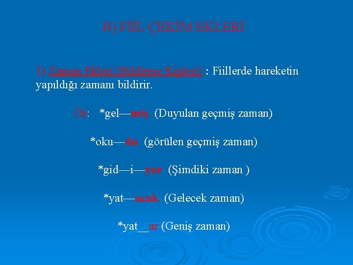 B) FİİL ÇEKİM EKLERİ 1) Zaman Ekleri (Bildirme Kipleri) : Fiillerde hareketin yapıldığı zamanı