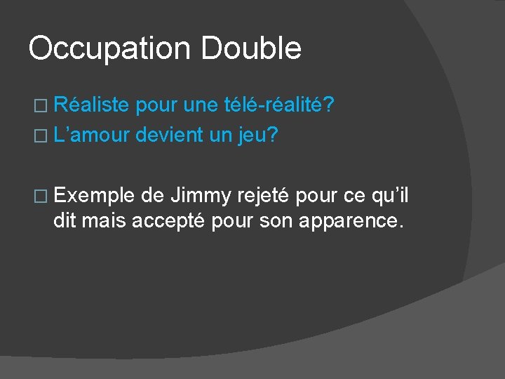 Occupation Double � Réaliste pour une télé-réalité? � L’amour devient un jeu? � Exemple