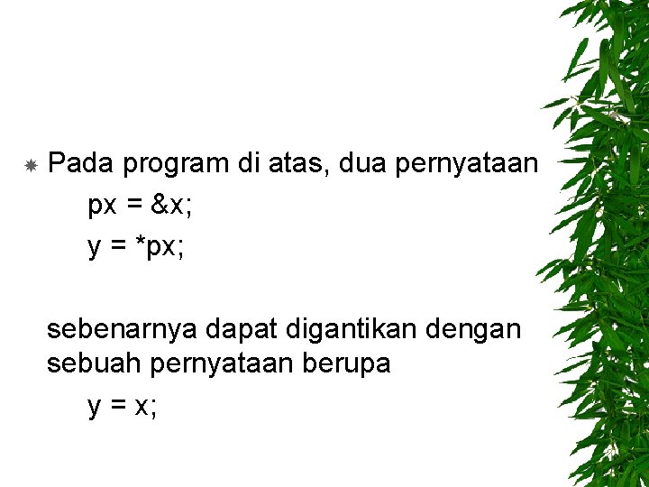  Pada program di atas, dua pernyataan px = &x; y = *px; sebenarnya