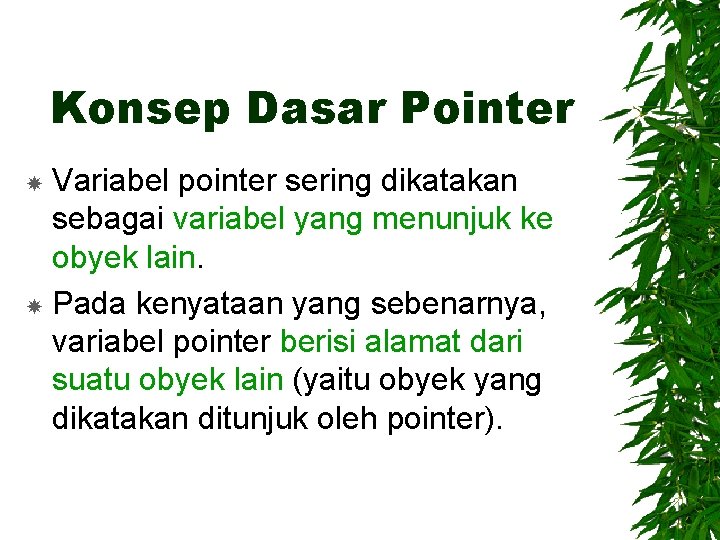 Konsep Dasar Pointer Variabel pointer sering dikatakan sebagai variabel yang menunjuk ke obyek lain.