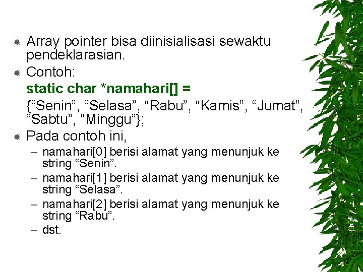  Array pointer bisa diinisialisasi sewaktu pendeklarasian. Contoh: static char *namahari[] = {“Senin”, “Selasa”,