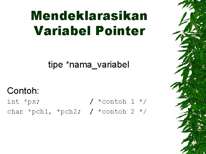 Mendeklarasikan Variabel Pointer tipe *nama_variabel Contoh: int *px; char *pch 1, *pch 2; /