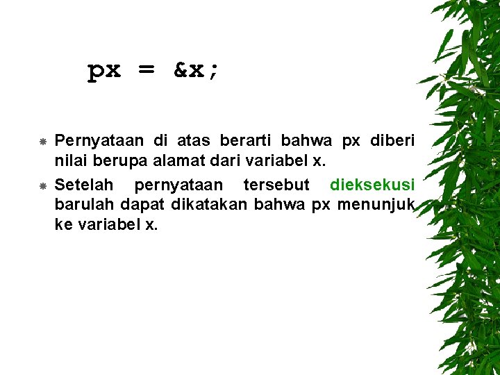 px = &x; Pernyataan di atas berarti bahwa px diberi nilai berupa alamat dari