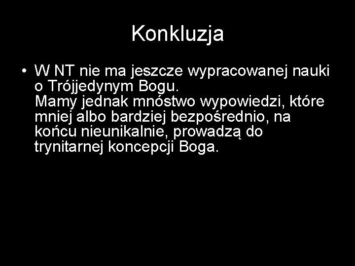 Konkluzja • W NT nie ma jeszcze wypracowanej nauki o Trójjedynym Bogu. Mamy jednak