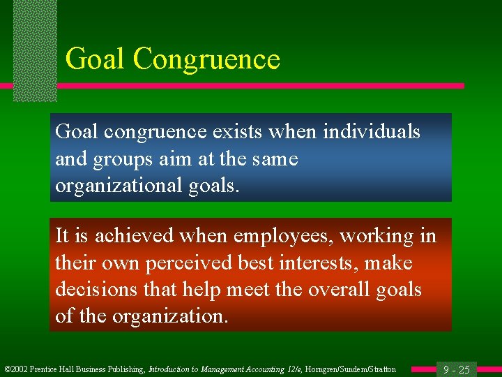 Goal Congruence Goal congruence exists when individuals and groups aim at the same organizational