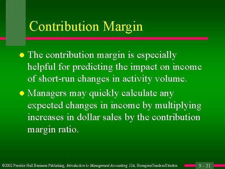 Contribution Margin The contribution margin is especially helpful for predicting the impact on income