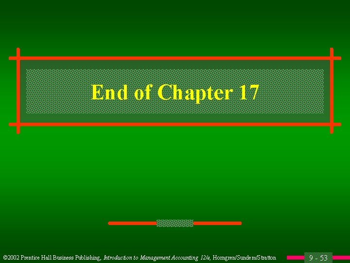 End of Chapter 17 © 2002 Prentice Hall Business Publishing, Introduction to Management Accounting