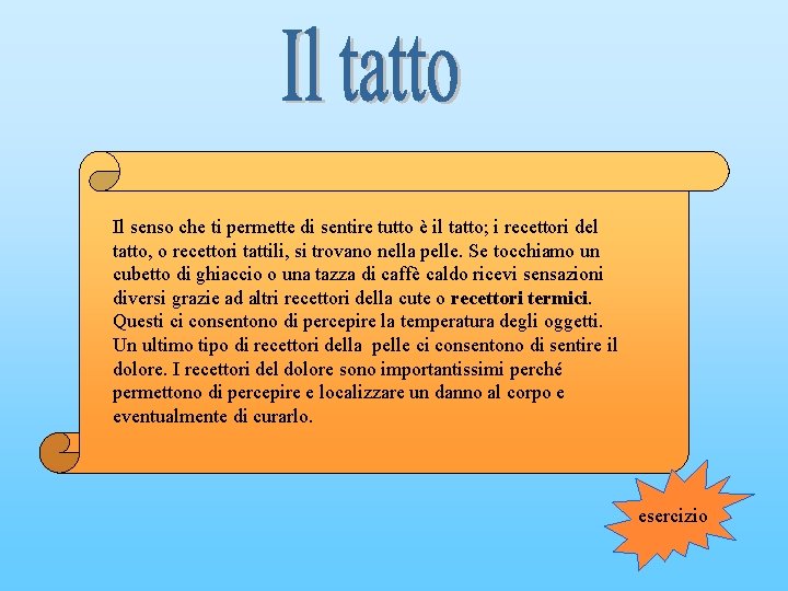 Il senso che ti permette di sentire tutto è il tatto; i recettori del