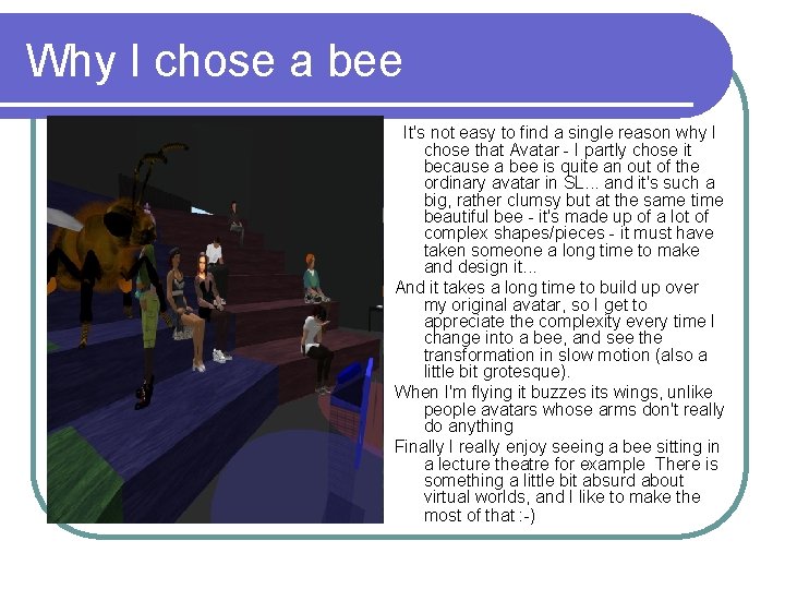 Why I chose a bee It's not easy to find a single reason why