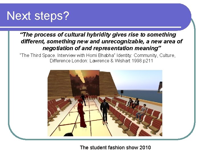 Next steps? “The process of cultural hybridity gives rise to something different, something new