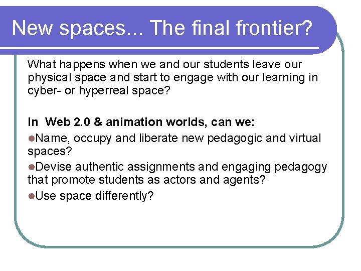 New spaces. . . The final frontier? What happens when we and our students