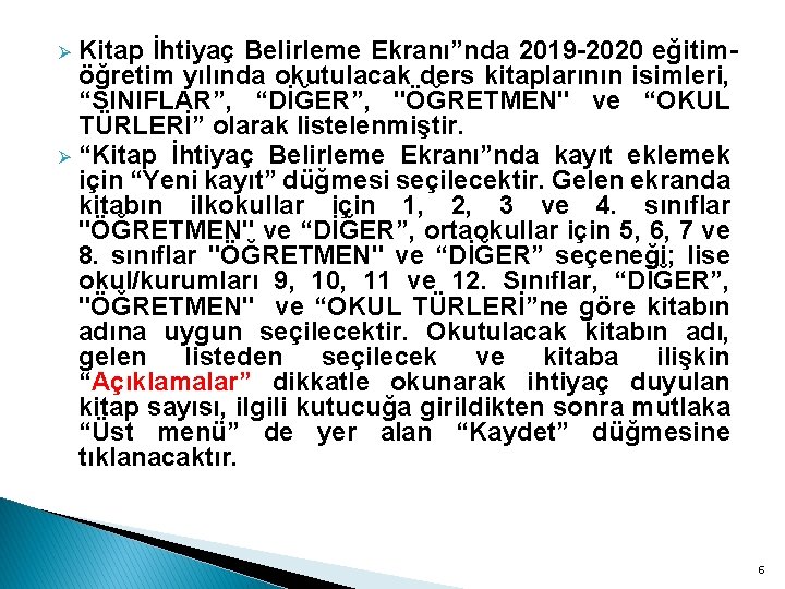 Kitap İhtiyaç Belirleme Ekranı”nda 2019 -2020 eğitimöğretim yılında okutulacak ders kitaplarının isimleri, “SINIFLAR”, “DİĞER”,