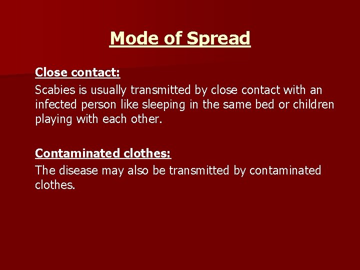 Mode of Spread Close contact: Scabies is usually transmitted by close contact with an
