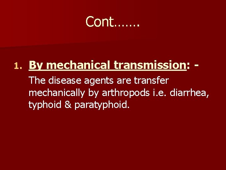 Cont……. 1. By mechanical transmission: The disease agents are transfer mechanically by arthropods i.
