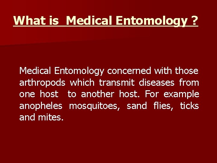 What is Medical Entomology ? Medical Entomology concerned with those arthropods which transmit diseases