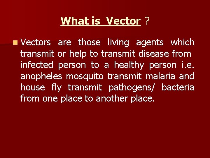 What is Vector ? n Vectors are those living agents which transmit or help