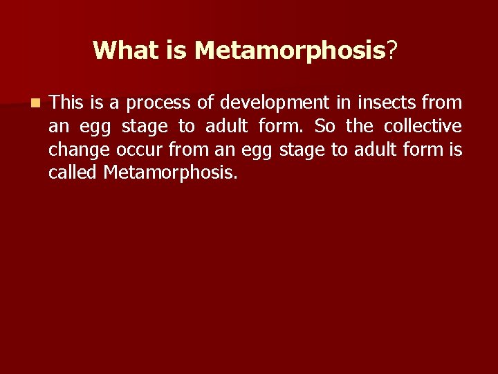 What is Metamorphosis? n This is a process of development in insects from an