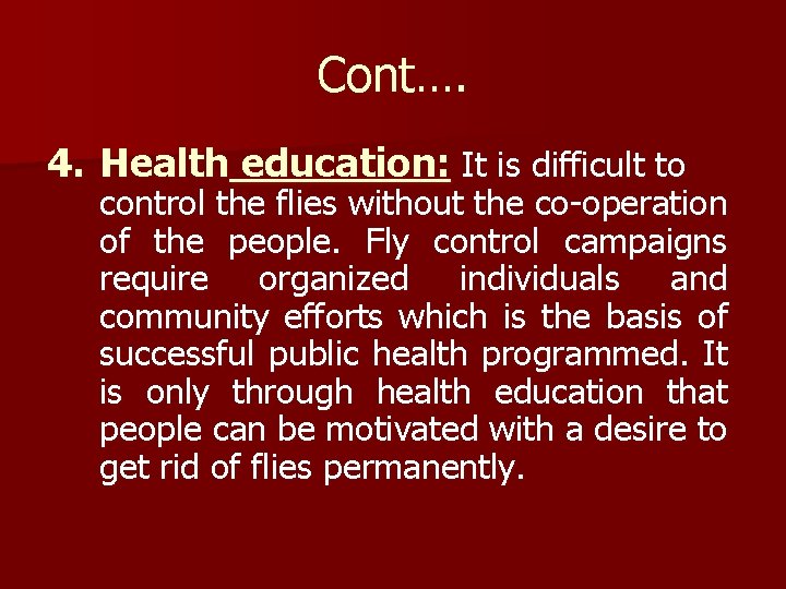 Cont…. 4. Health education: It is difficult to control the flies without the co-operation