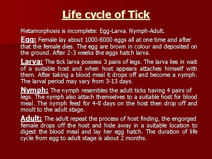 Life cycle of Tick Metamorphosis is incomplete: Egg-Larva. Nymph-Adult. Egg: Female lay about 1000