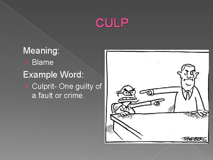 CULP Meaning: › Blame Example Word: › Culprit- One guilty of a fault or