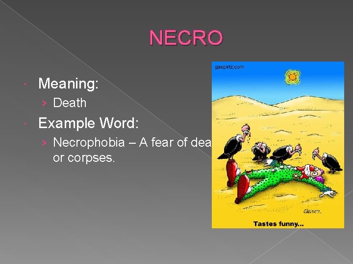 NECRO Meaning: › Death Example Word: › Necrophobia – A fear of death or