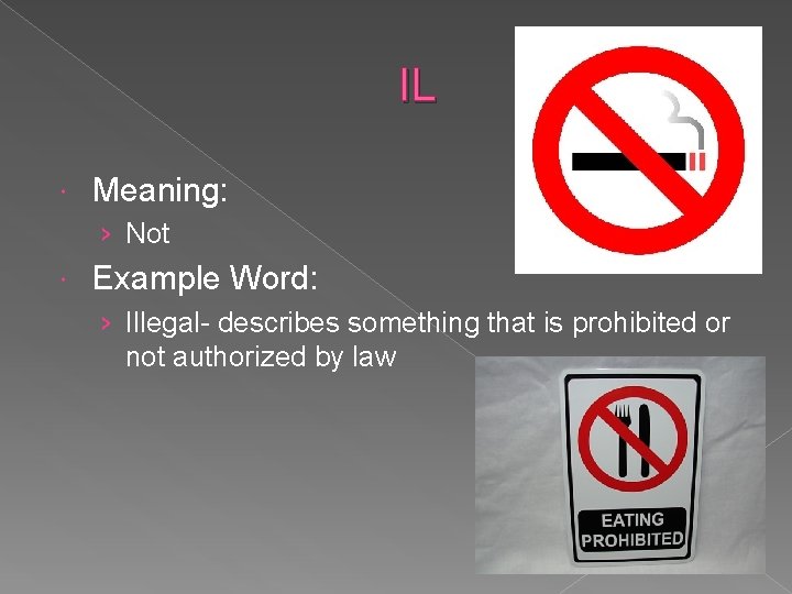 IL Meaning: › Not Example Word: › Illegal- describes something that is prohibited or