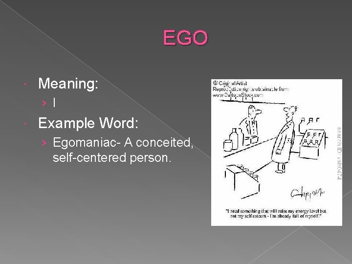 EGO Meaning: › I Example Word: › Egomaniac- A conceited, self-centered person. 