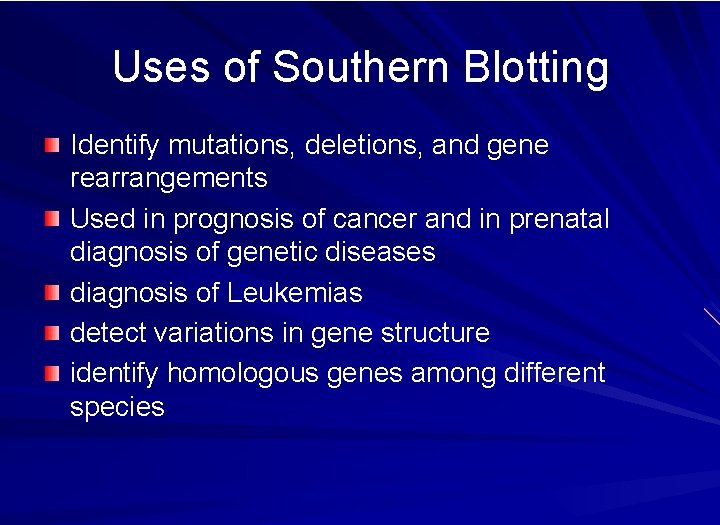 Uses of Southern Blotting Identify mutations, deletions, and gene rearrangements Used in prognosis of
