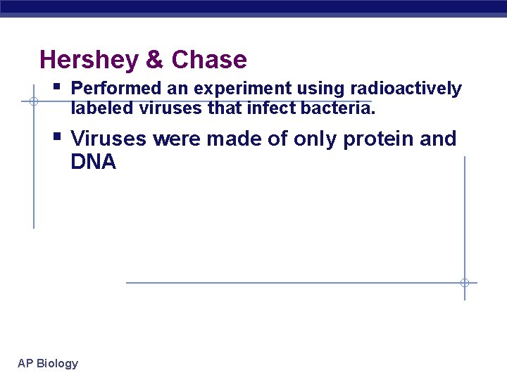 Hershey & Chase § Performed an experiment using radioactively labeled viruses that infect bacteria.