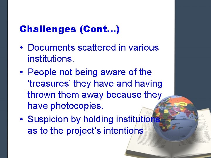 Challenges (Cont…) • Documents scattered in various institutions. • People not being aware of