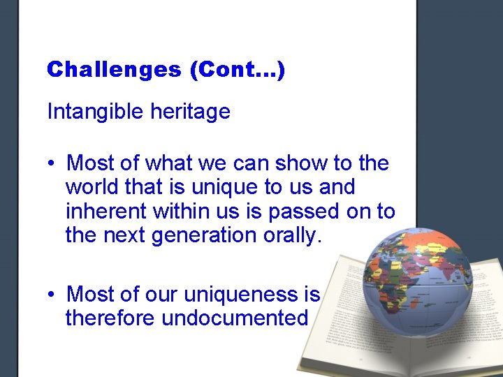 Challenges (Cont…) Intangible heritage • Most of what we can show to the world