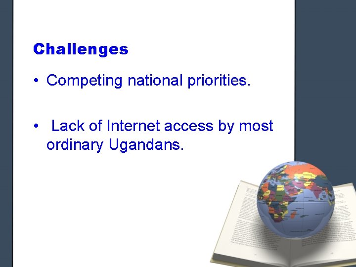 Challenges • Competing national priorities. • Lack of Internet access by most ordinary Ugandans.