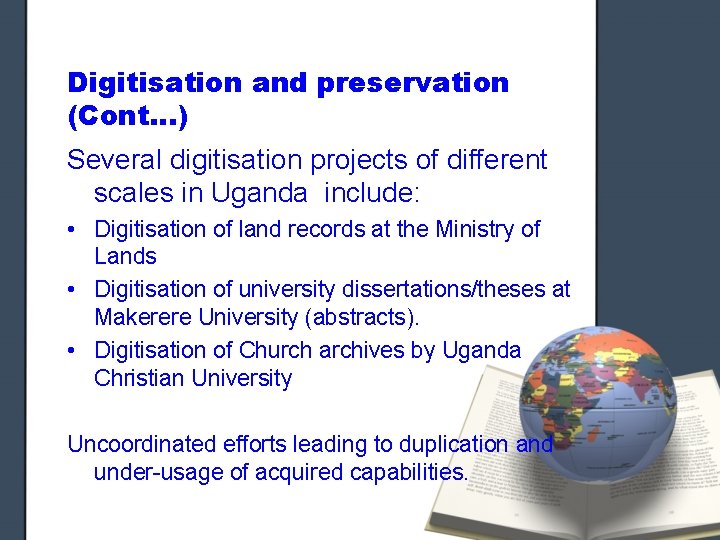 Digitisation and preservation (Cont…) Several digitisation projects of different scales in Uganda include: •